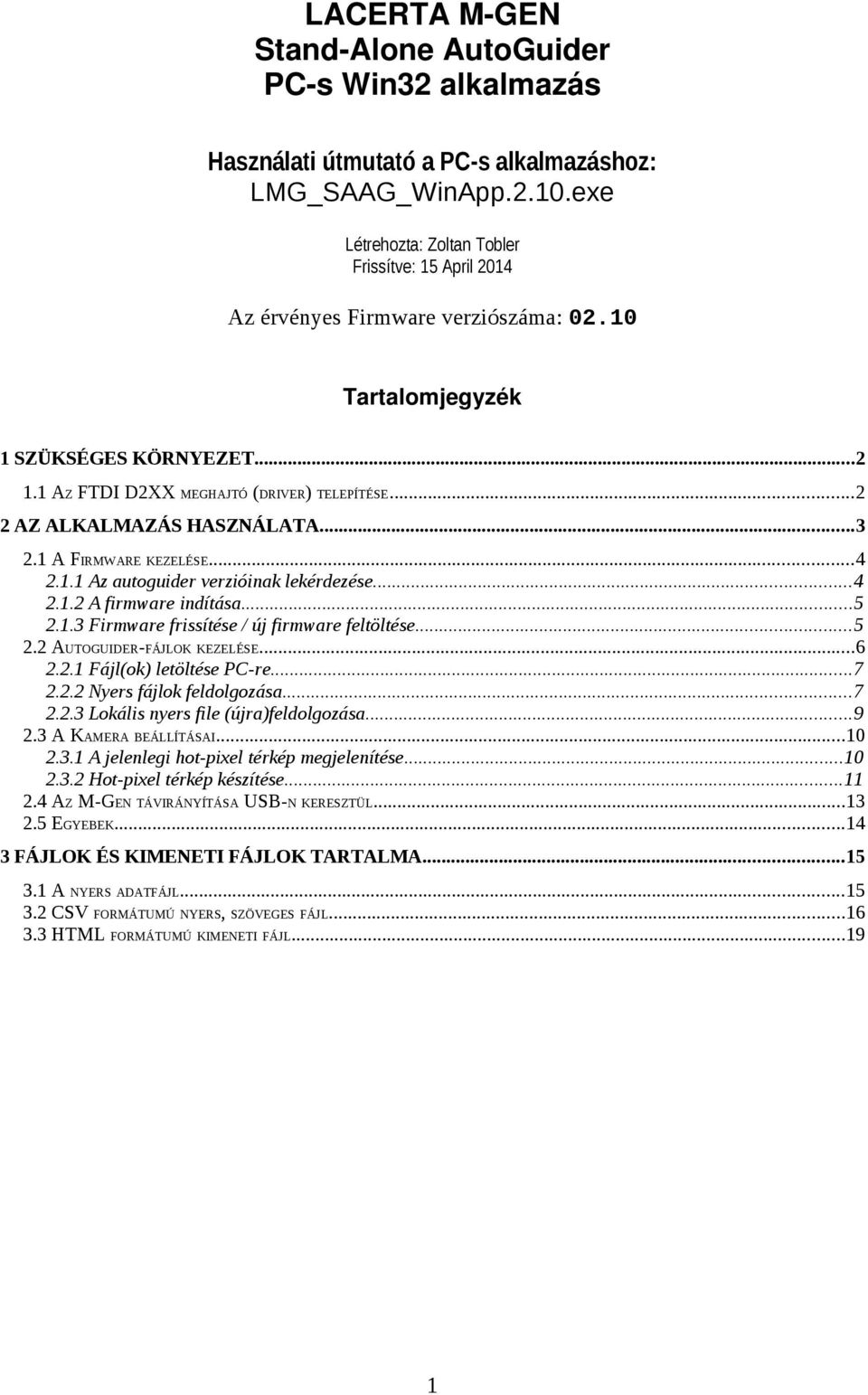 ..2 2 AZ ALKALMAZÁS HASZNÁLATA...3 2.1 A FIRMWARE KEZELÉSE...4 2.1.1 Az autoguider verzióinak lekérdezése...4 2.1.2 A firmware indítása...5 2.1.3 Firmware frissítése / új firmware feltöltése...5 2.2 AUTOGUIDER-FÁJLOK KEZELÉSE.