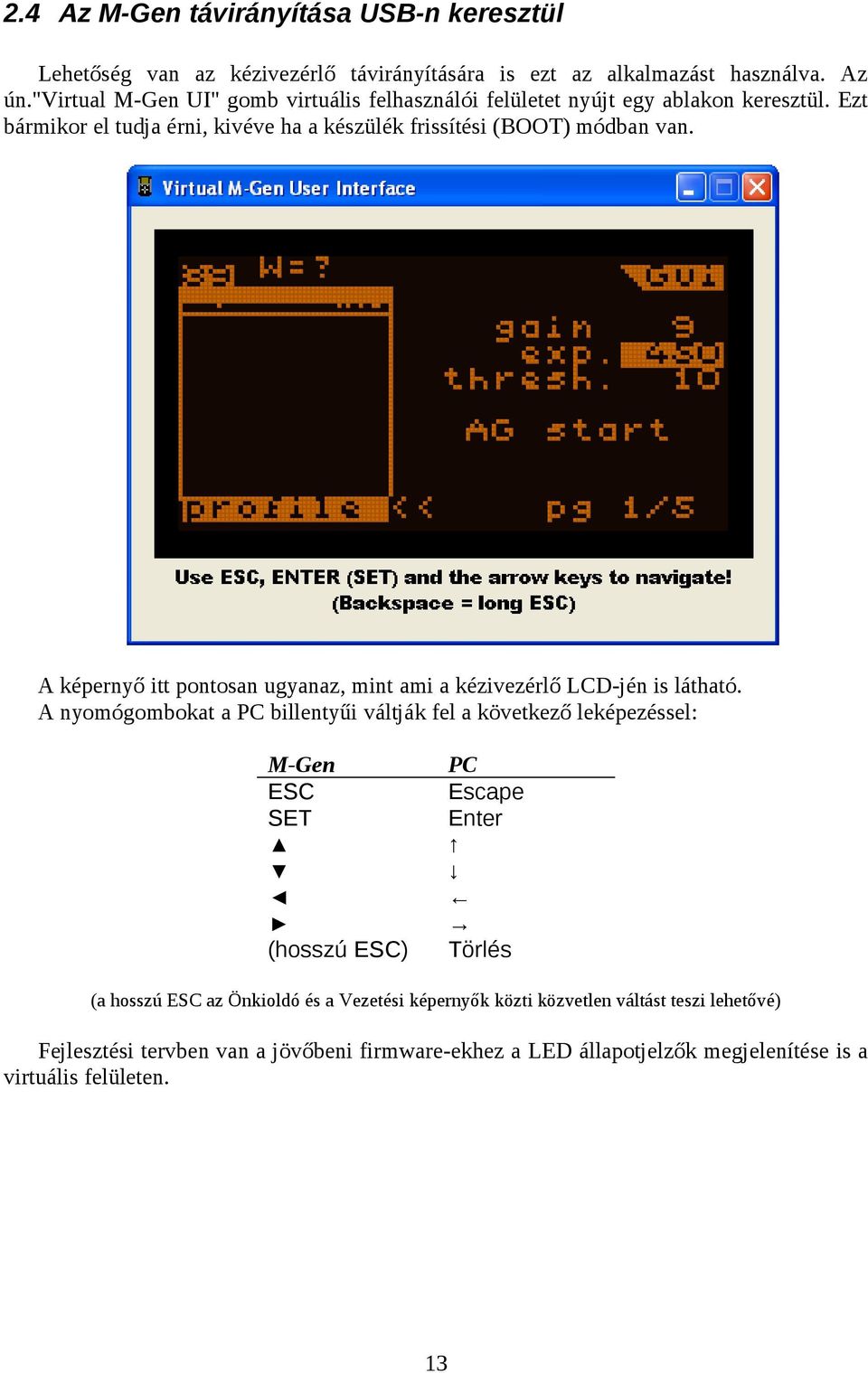 A képernyő itt pontosan ugyanaz, mint ami a kézivezérlő LCD-jén is látható.