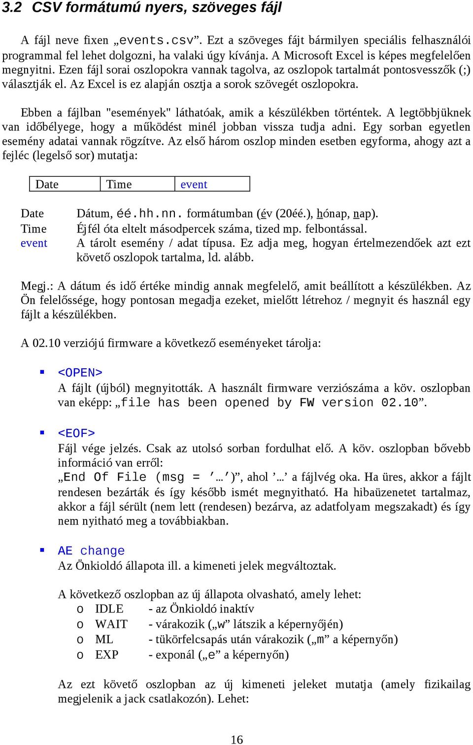 Az Excel is ez alapján osztja a sorok szövegét oszlopokra. Ebben a fájlban "események" láthatóak, amik a készülékben történtek.