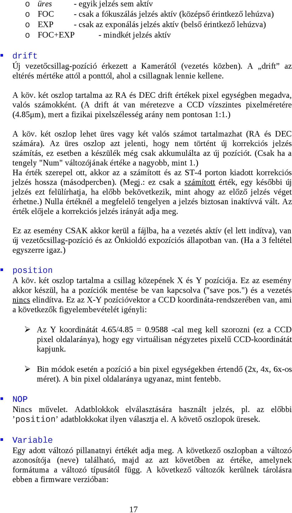 két oszlop tartalma az RA és DEC drift értékek pixel egységben megadva, valós számokként. (A drift át van méretezve a CCD vízszintes pixelméretére (4.