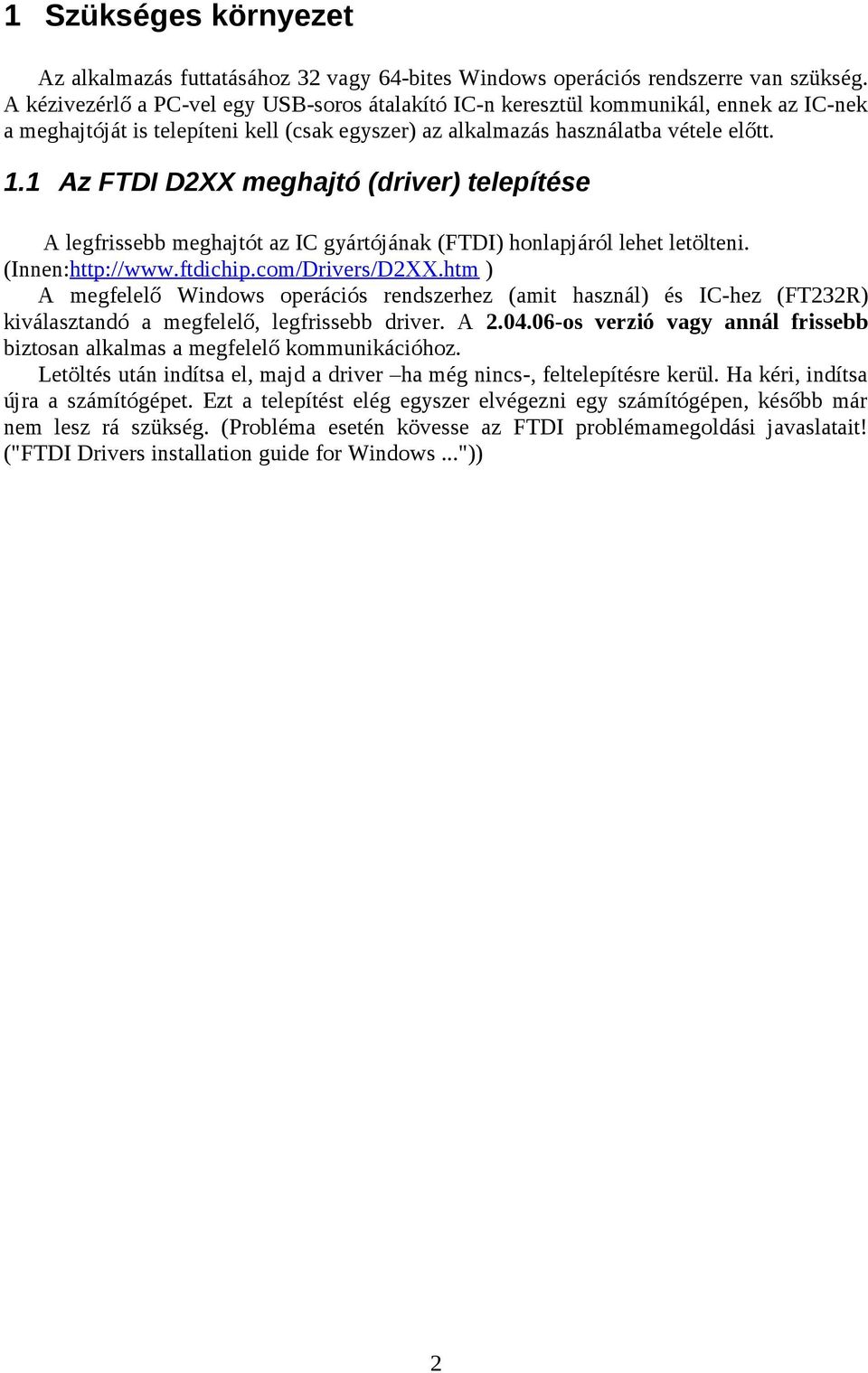 1 Az FTDI D2XX meghajtó (driver) telepítése A legfrissebb meghajtót az IC gyártójának (FTDI) honlapjáról lehet letölteni. (Innen:http://www.ftdichip.com/Drivers/D2XX.