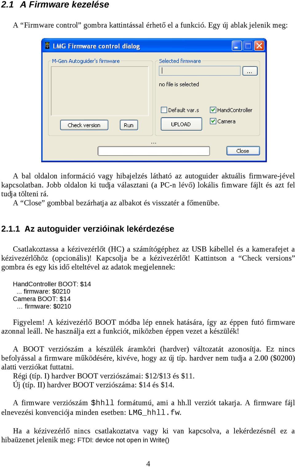 Jobb oldalon ki tudja választani (a PC-n lévő) lokális fimware fájlt és azt fel tudja tölteni rá. A Close gombbal bezárhatja az albakot és visszatér a főmenübe. 2.1.