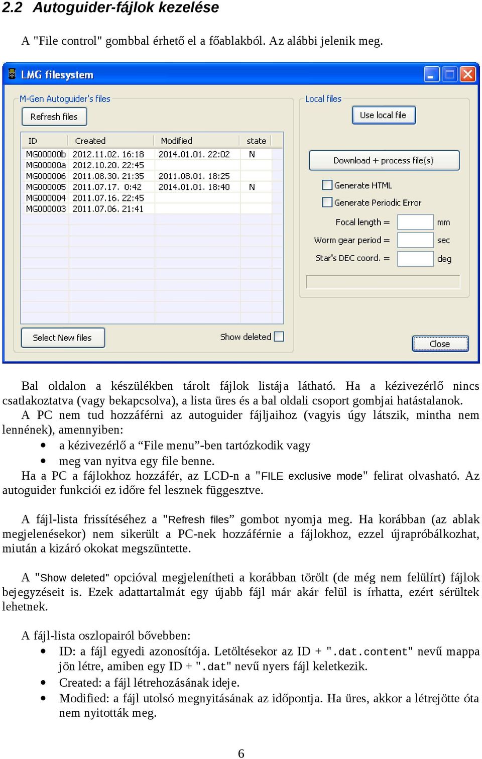 A PC nem tud hozzáférni az autoguider fájljaihoz (vagyis úgy látszik, mintha nem lennének), amennyiben: a kézivezérlő a File menu -ben tartózkodik vagy meg van nyitva egy file benne.