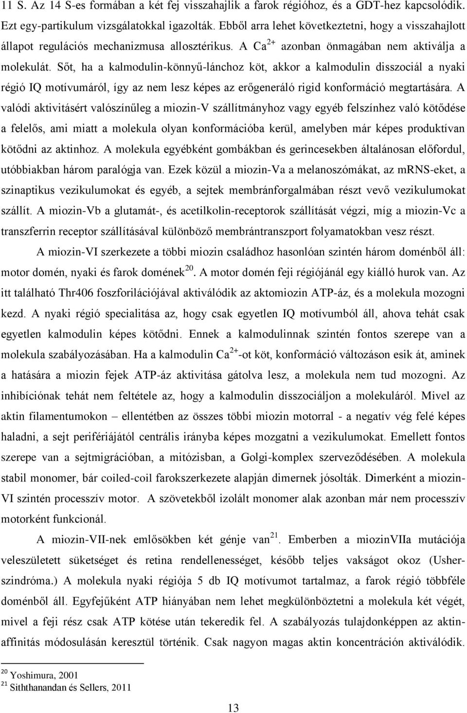 Sőt, ha a kalmodulin-könnyű-lánchoz köt, akkor a kalmodulin disszociál a nyaki régió IQ motívumáról, így az nem lesz képes az erőgeneráló rigid konformáció megtartására.