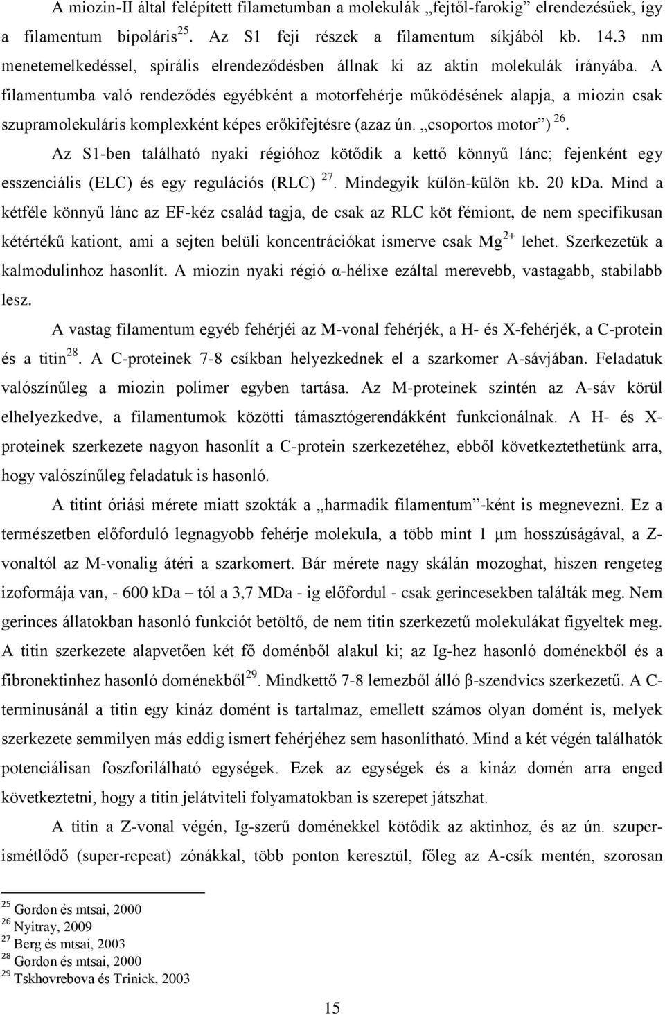 A filamentumba való rendeződés egyébként a motorfehérje működésének alapja, a miozin csak szupramolekuláris komplexként képes erőkifejtésre (azaz ún. csoportos motor ) 26.