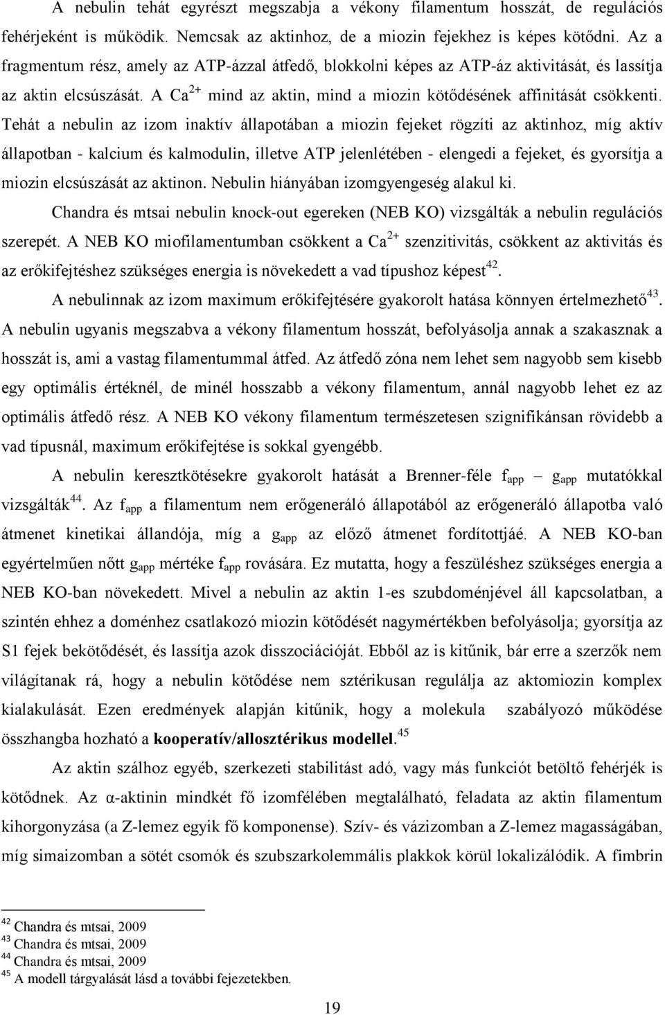 Tehát a nebulin az izom inaktív állapotában a miozin fejeket rögzíti az aktinhoz, míg aktív állapotban - kalcium és kalmodulin, illetve ATP jelenlétében - elengedi a fejeket, és gyorsítja a miozin