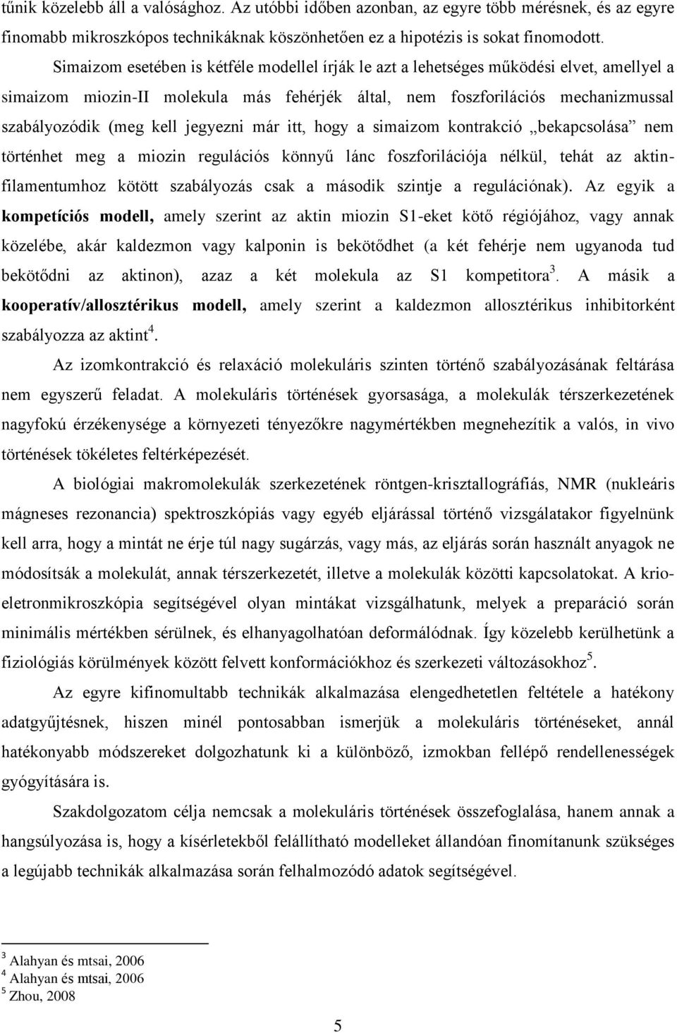 jegyezni már itt, hogy a simaizom kontrakció bekapcsolása nem történhet meg a miozin regulációs könnyű lánc foszforilációja nélkül, tehát az aktinfilamentumhoz kötött szabályozás csak a második