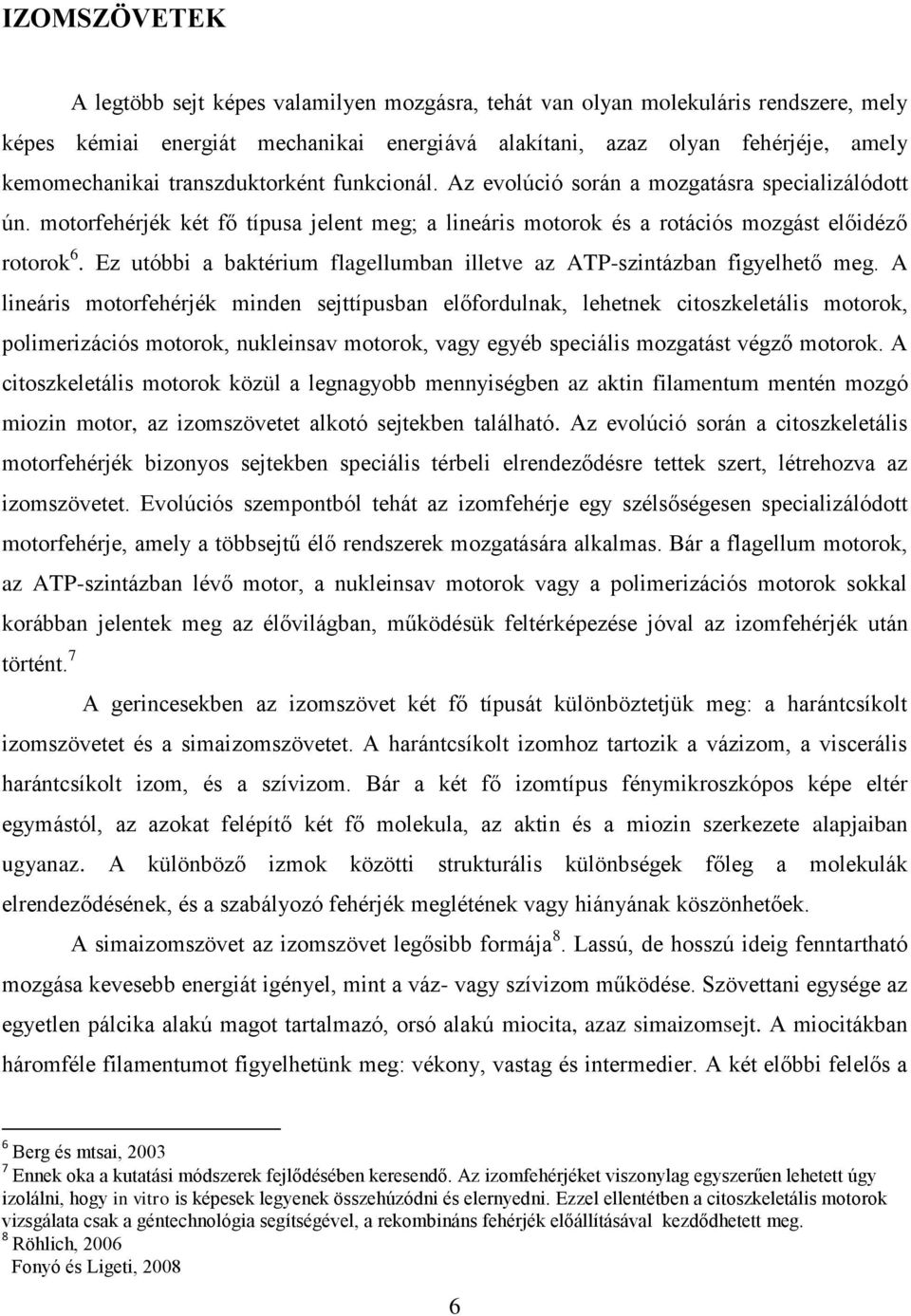 energiát mechanikai energiává alakítani, azaz olyan fehérjéje, amely kemomechanikai transzduktorként funkcionál. Az evolúció során a mozgatásra specializálódott ún.