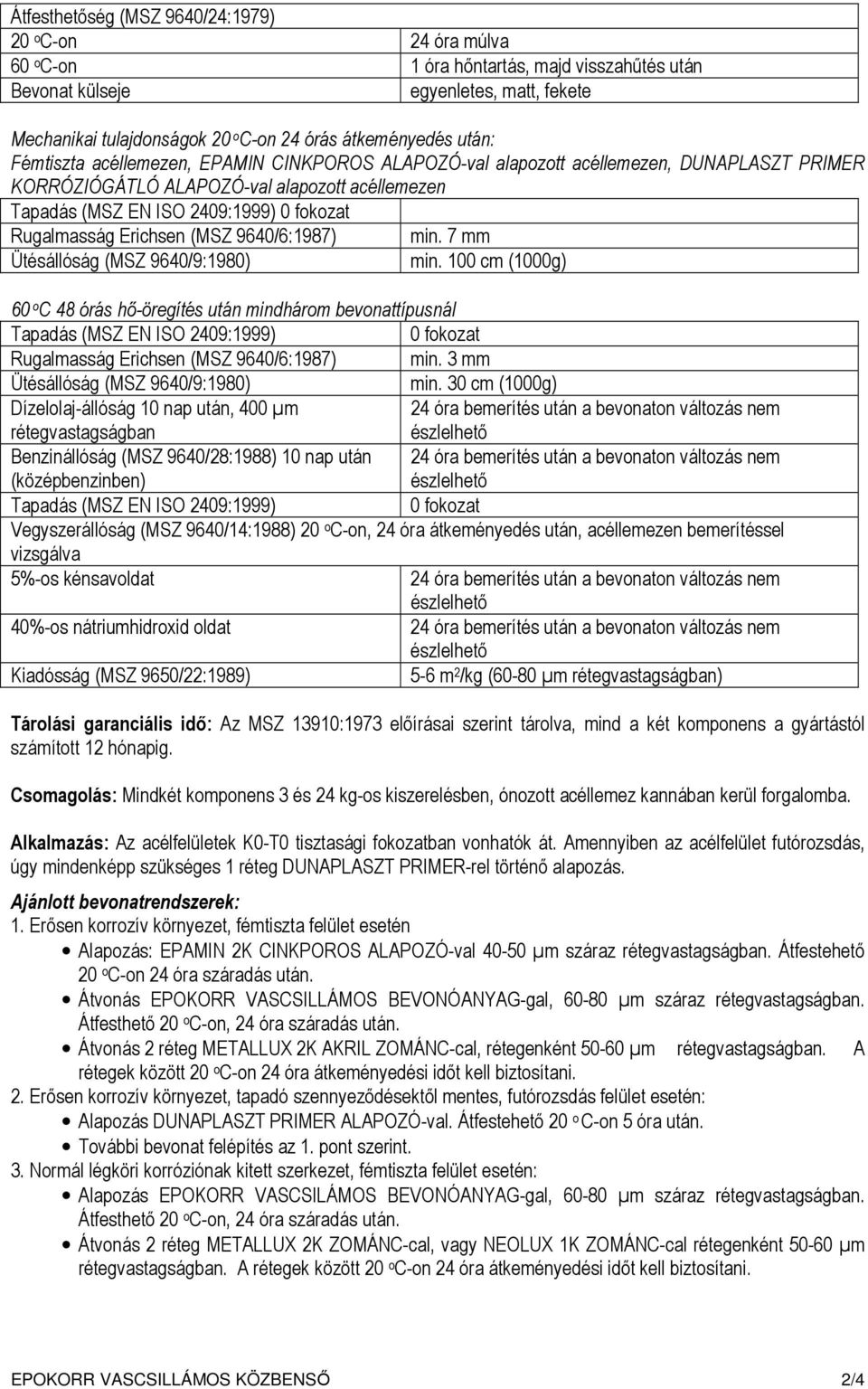 fokozat Rugalmasság Erichsen (MSZ 9640/6:1987) min. 7 mm Ütésállóság (MSZ 9640/9:1980) min.