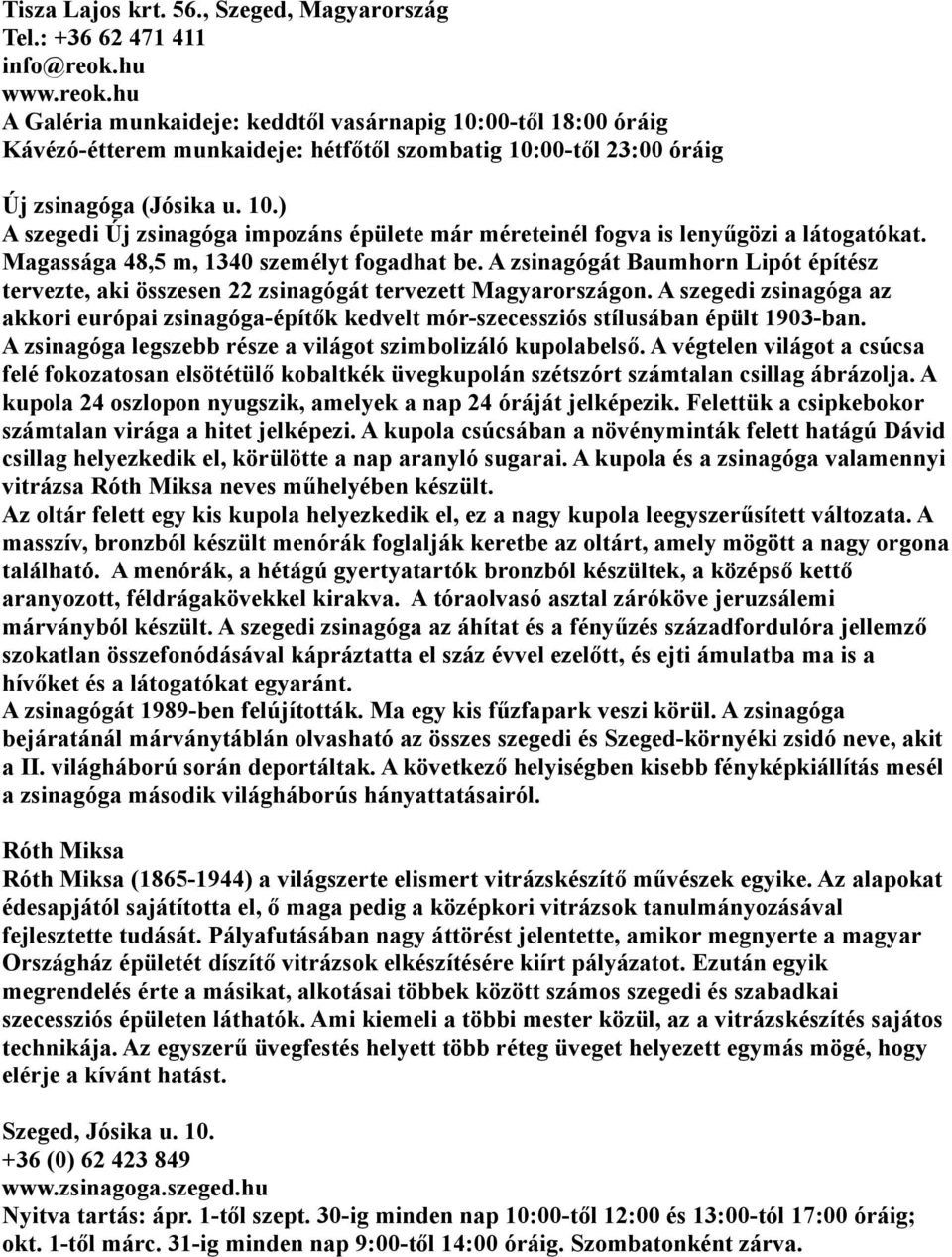 Magassága 48,5 m, 1340 személyt fogadhat be. A zsinagógát Baumhorn Lipót építész tervezte, aki összesen 22 zsinagógát tervezett Magyarországon.