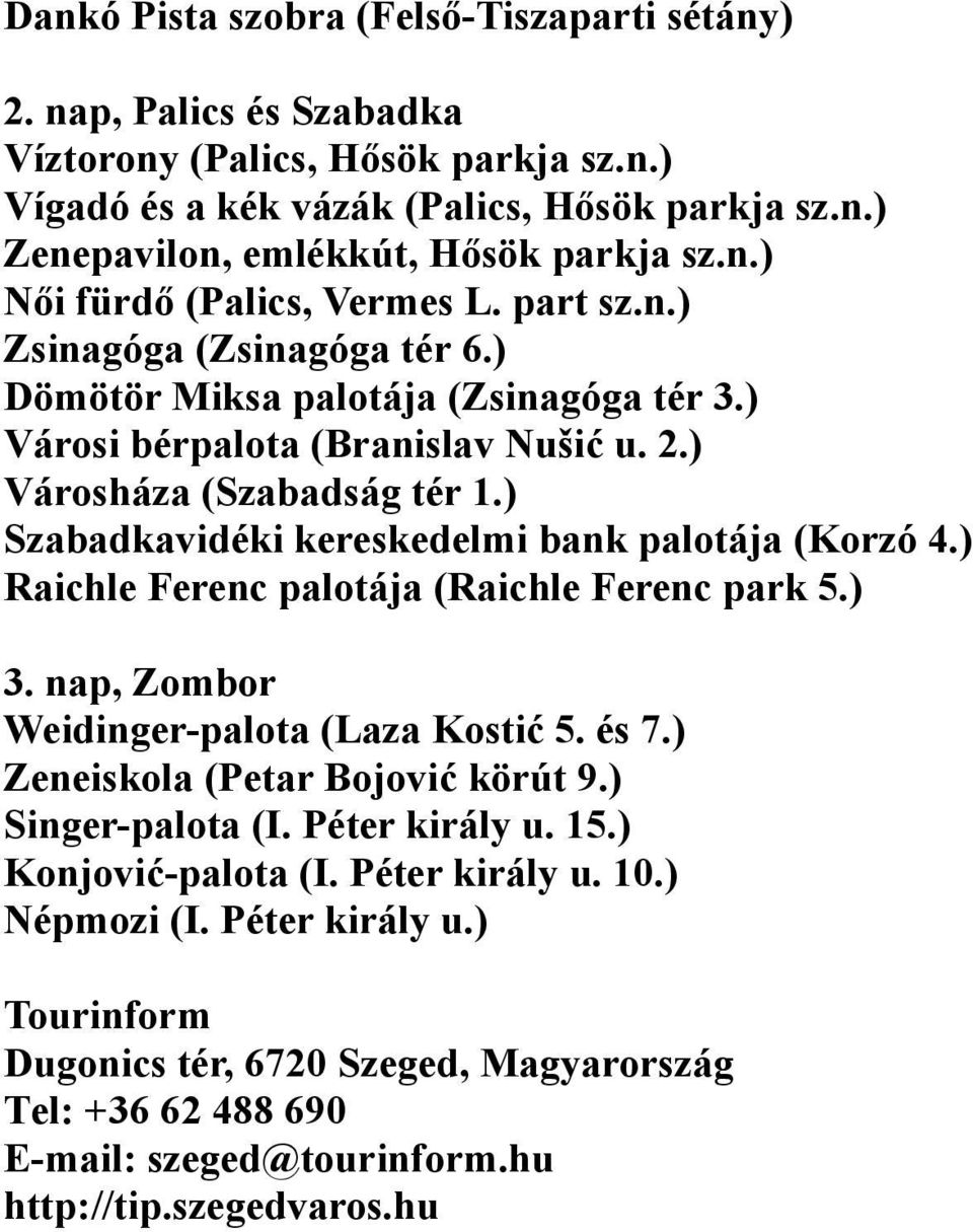 ) Szabadkavidéki kereskedelmi bank palotája (Korzó 4.) Raichle Ferenc palotája (Raichle Ferenc park 5.) 3. nap, Zombor Weidinger-palota (Laza Kostić 5. és 7.) Zeneiskola (Petar Bojović körút 9.