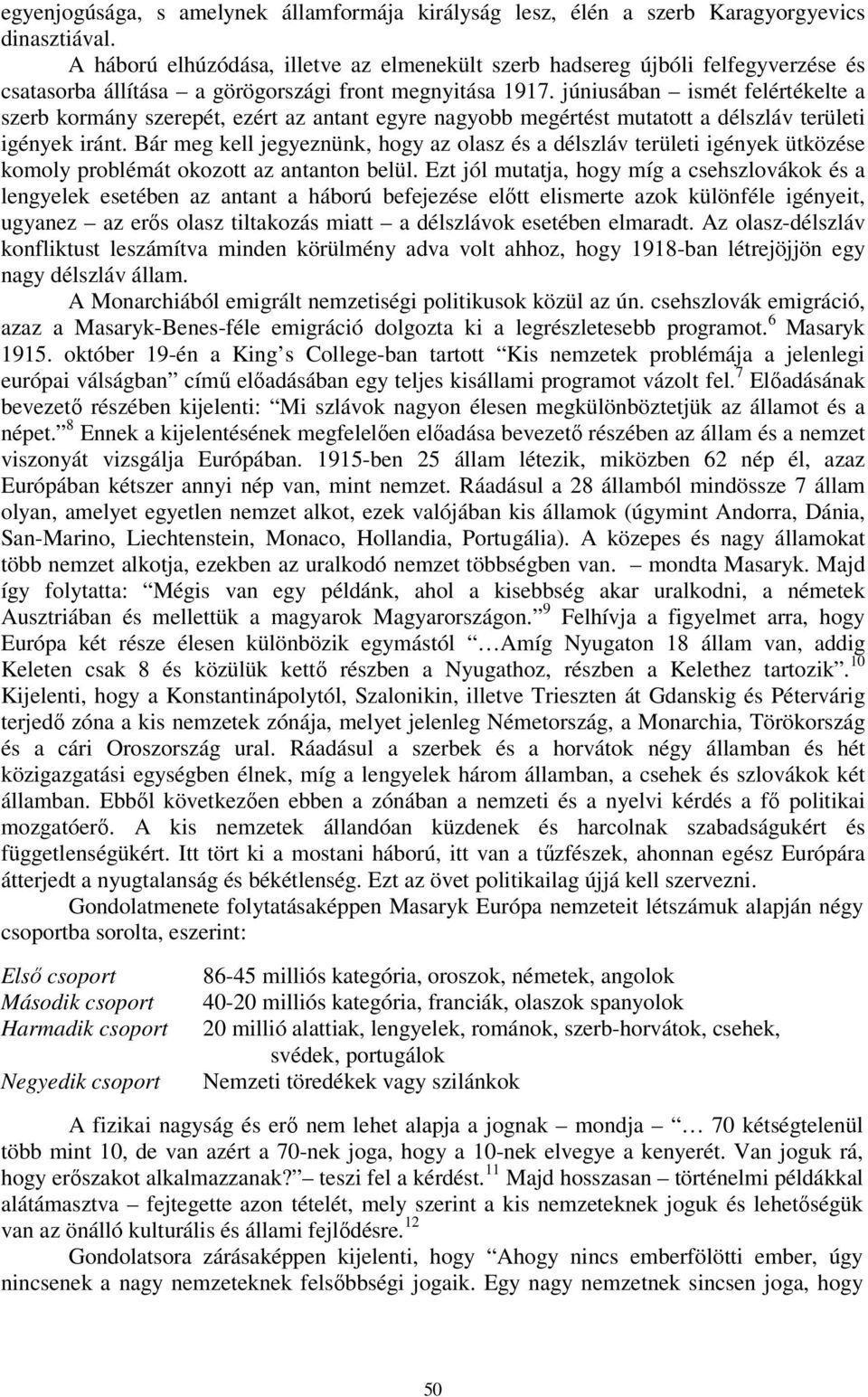 júniusában ismét felértékelte a szerb kormány szerepét, ezért az antant egyre nagyobb megértést mutatott a délszláv területi igények iránt.