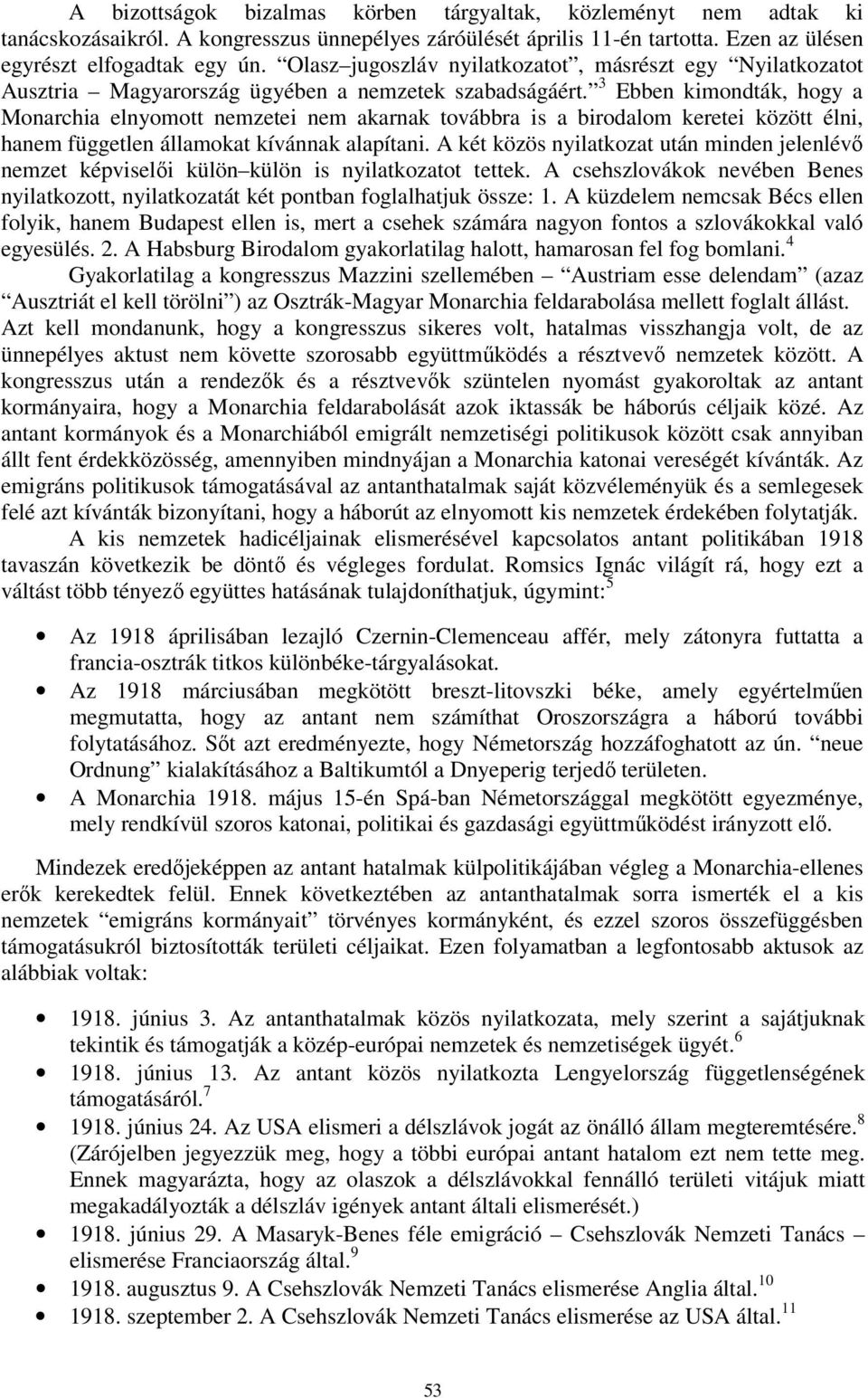 3 Ebben kimondták, hogy a Monarchia elnyomott nemzetei nem akarnak továbbra is a birodalom keretei között élni, hanem független államokat kívánnak alapítani.