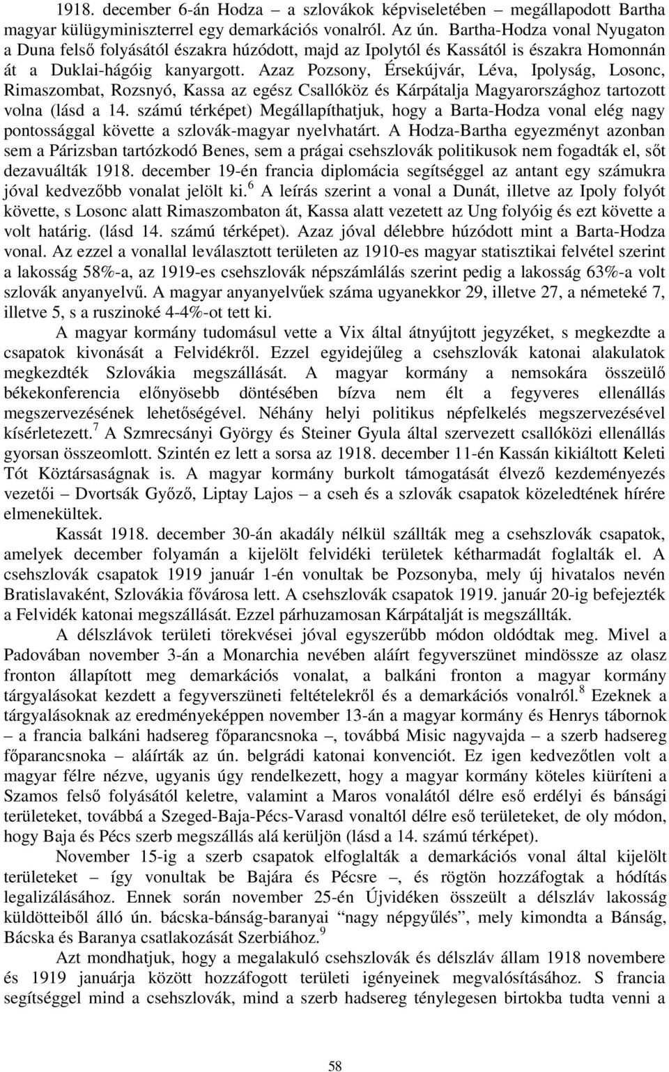 Azaz Pozsony, Érsekújvár, Léva, Ipolyság, Losonc, Rimaszombat, Rozsnyó, Kassa az egész Csallóköz és Kárpátalja Magyarországhoz tartozott volna (lásd a 14.