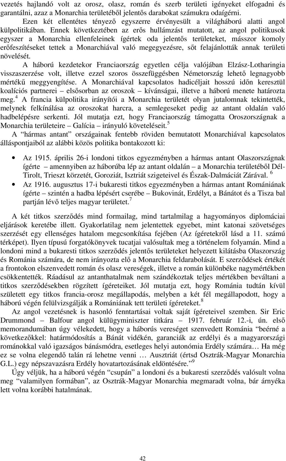 Ennek következtében az erős hullámzást mutatott, az angol politikusok egyszer a Monarchia ellenfeleinek ígértek oda jelentős területeket, másszor komoly erőfeszítéseket tettek a Monarchiával való