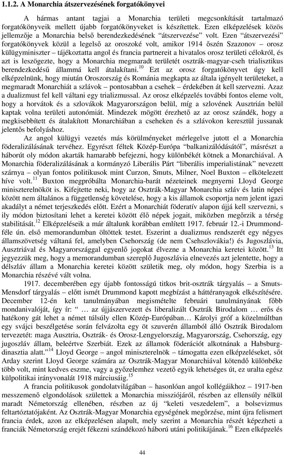 Ezen átszervezési forgatókönyvek közül a legelső az oroszoké volt, amikor 1914 őszén Szazonov orosz külügyminiszter tájékoztatta angol és francia partnereit a hivatalos orosz területi célokról, és