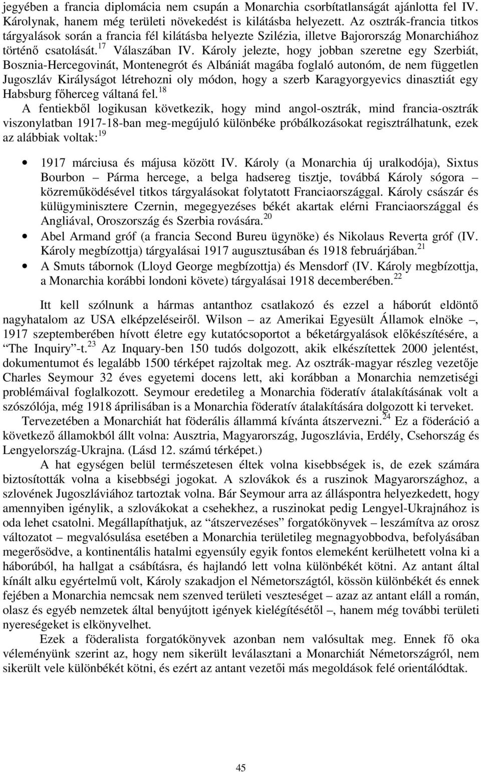 Károly jelezte, hogy jobban szeretne egy Szerbiát, Bosznia-Hercegovinát, Montenegrót és Albániát magába foglaló autonóm, de nem független Jugoszláv Királyságot létrehozni oly módon, hogy a szerb