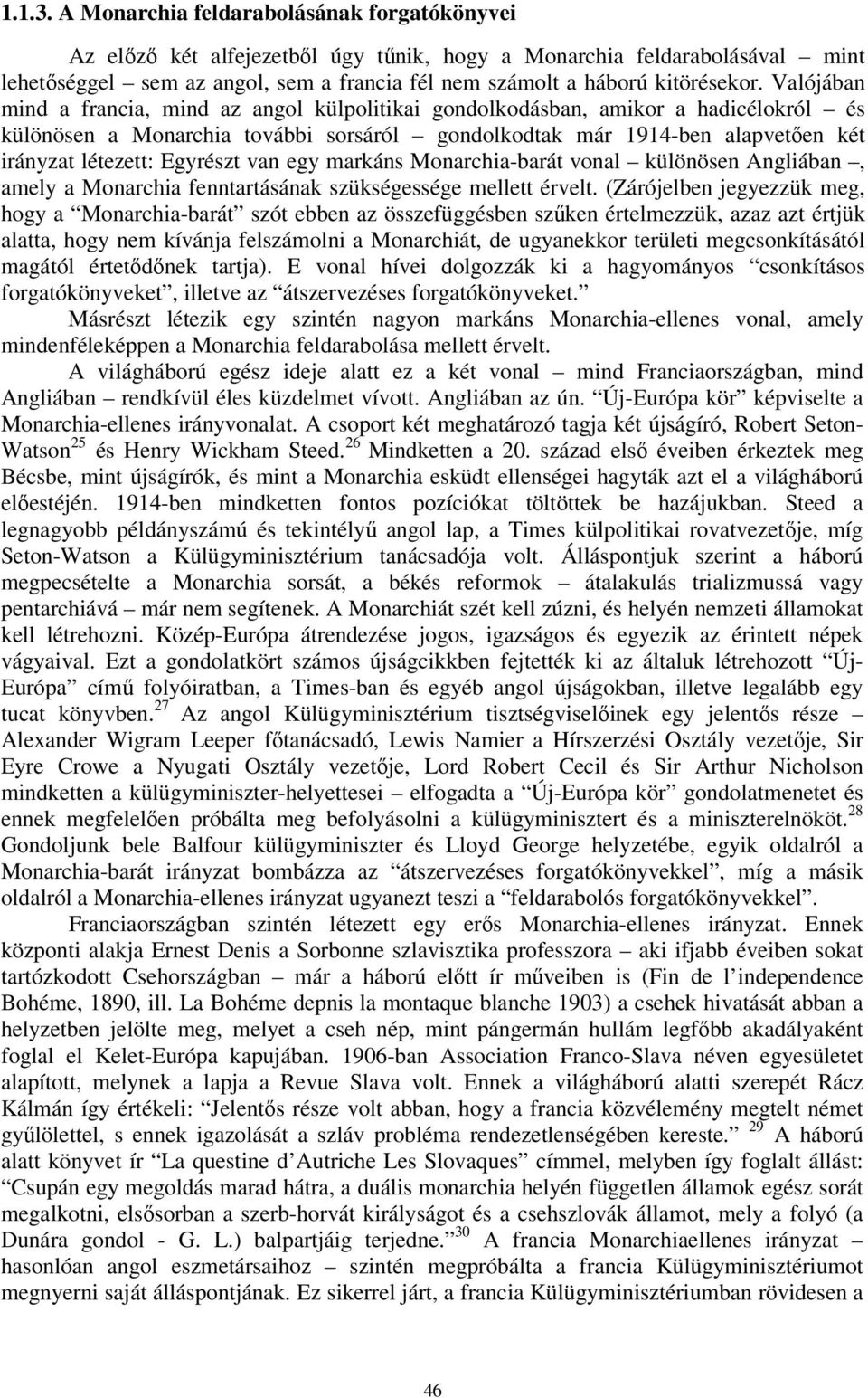 Valójában mind a francia, mind az angol külpolitikai gondolkodásban, amikor a hadicélokról és különösen a Monarchia további sorsáról gondolkodtak már 1914-ben alapvetően két irányzat létezett: