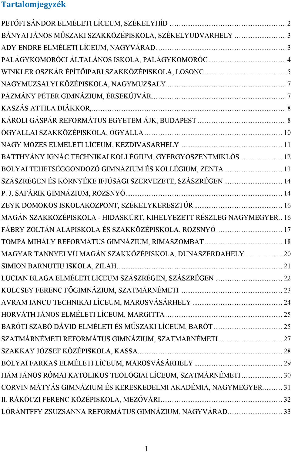 .. 7 KASZÁS ATTILA DIÁKKÖR,... 8 KÁROLI GÁSPÁR REFORMÁTUS EGYETEM ÁJK, BUDAPEST... 8 ÓGYALLAI SZAKKÖZÉPISKOLA, ÓGYALLA... 10 NAGY MÓZES ELMÉLETI LÍCEUM, KÉZDIVÁSÁRHELY.