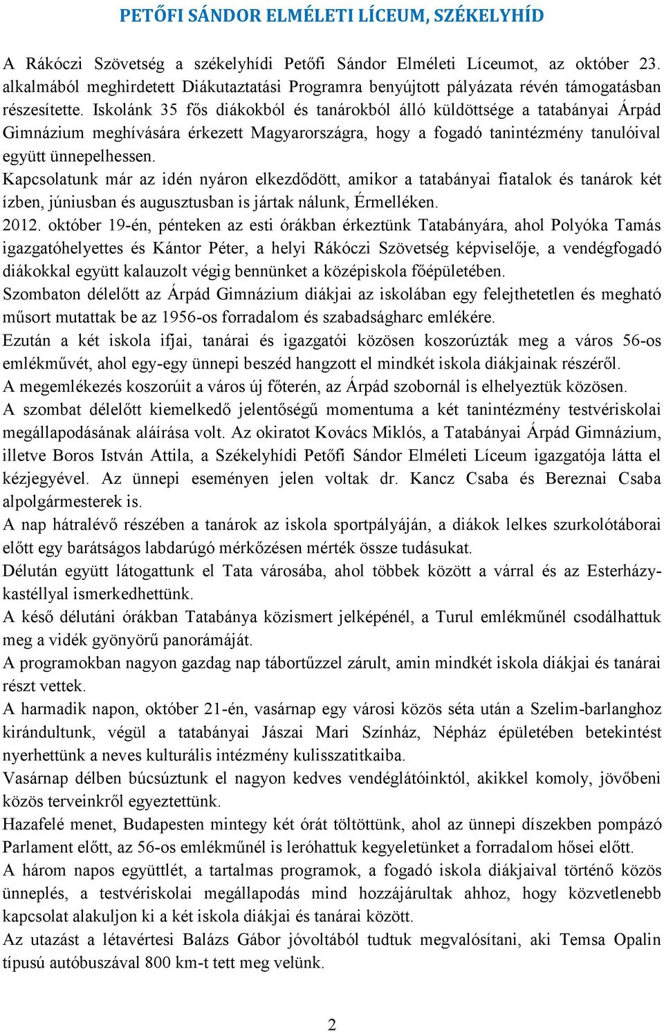 Iskolánk 35 fős diákokból és tanárokból álló küldöttsége a tatabányai Árpád Gimnázium meghívására érkezett Magyarországra, hogy a fogadó tanintézmény tanulóival együtt ünnepelhessen.