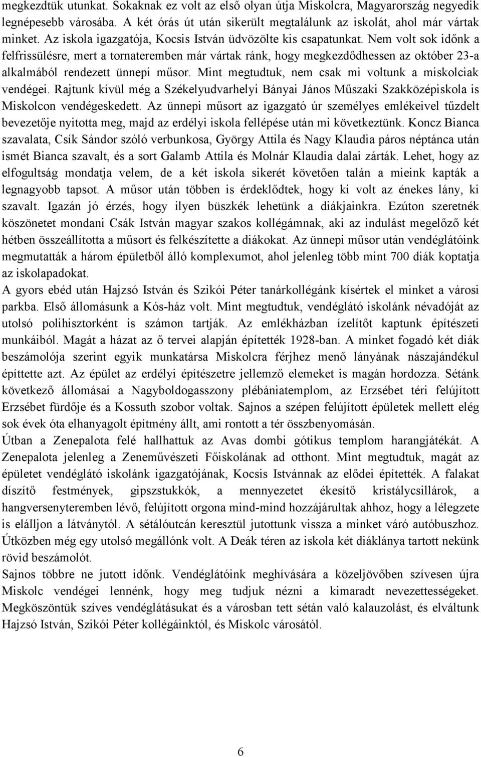 Nem volt sok időnk a felfrissülésre, mert a tornateremben már vártak ránk, hogy megkezdődhessen az október 23-a alkalmából rendezett ünnepi műsor.