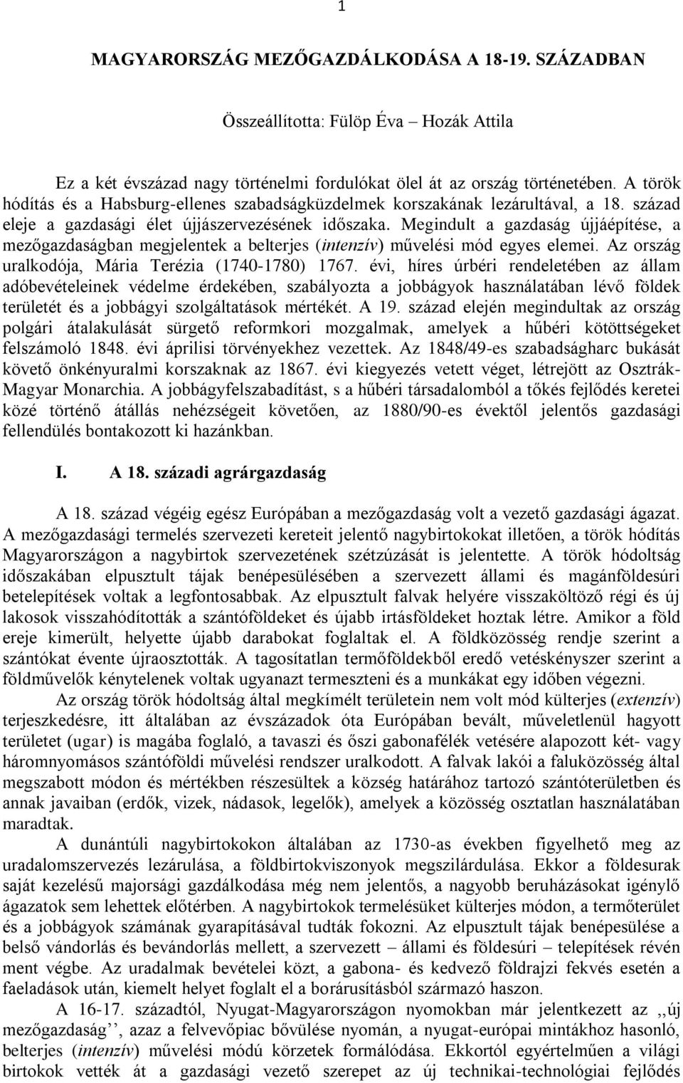 Megindult a gazdaság újjáépítése, a mezőgazdaságban megjelentek a belterjes (intenzív) művelési mód egyes elemei. Az ország uralkodója, Mária Terézia (1740-1780) 1767.