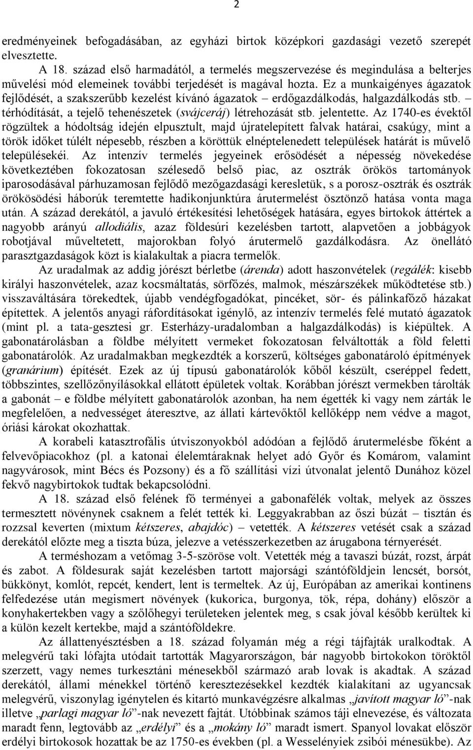 Ez a munkaigényes ágazatok fejlődését, a szakszerűbb kezelést kívánó ágazatok erdőgazdálkodás, halgazdálkodás stb. térhódítását, a tejelő tehenészetek (svájceráj) létrehozását stb. jelentette.