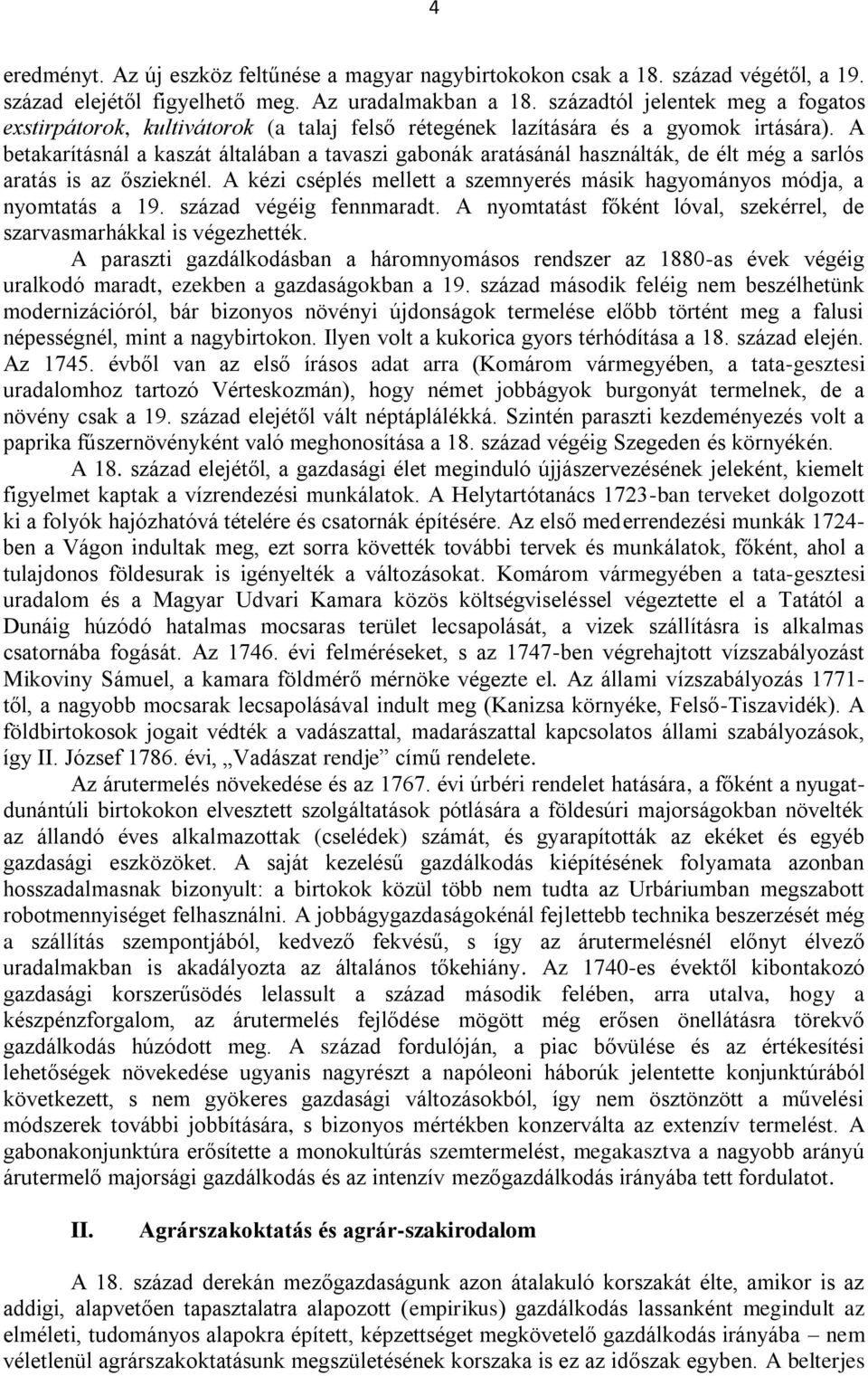 A betakarításnál a kaszát általában a tavaszi gabonák aratásánál használták, de élt még a sarlós aratás is az őszieknél. A kézi cséplés mellett a szemnyerés másik hagyományos módja, a nyomtatás a 19.