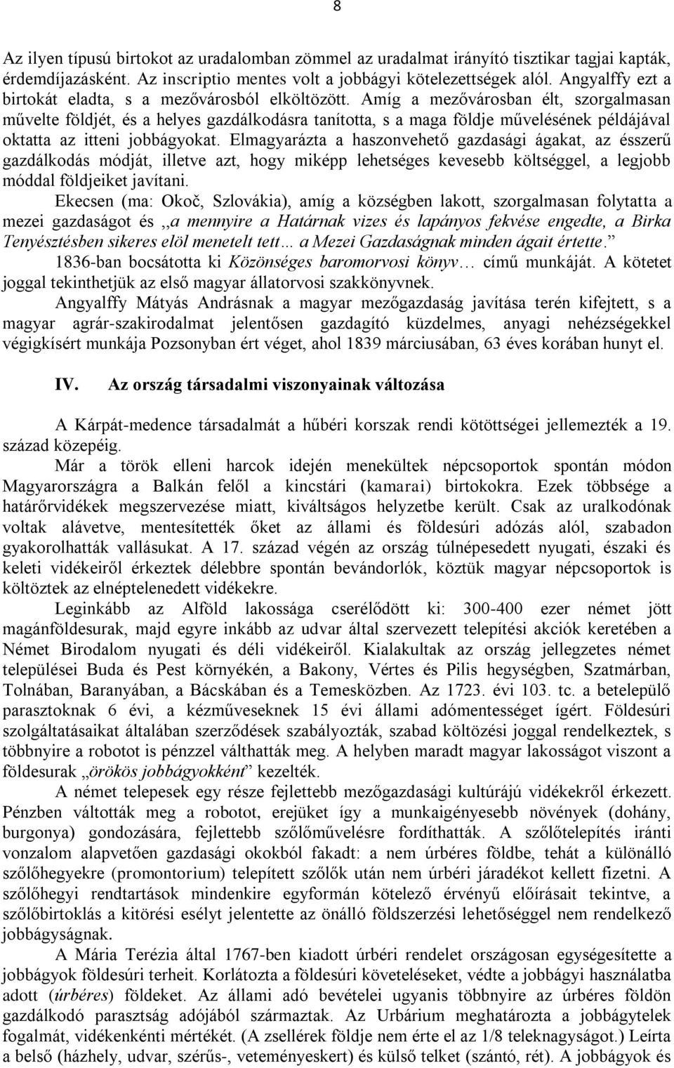 Amíg a mezővárosban élt, szorgalmasan művelte földjét, és a helyes gazdálkodásra tanította, s a maga földje művelésének példájával oktatta az itteni jobbágyokat.