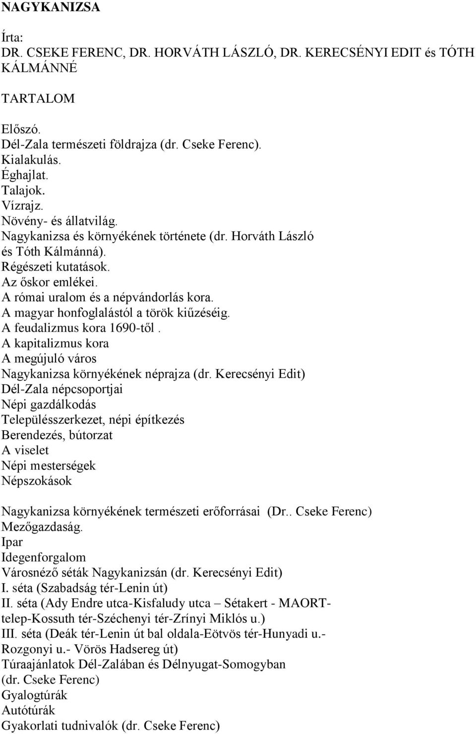 A magyar honfoglalástól a török kiűzéséig. A feudalizmus kora 1690-től. A kapitalizmus kora A megújuló város Nagykanizsa környékének néprajza (dr.