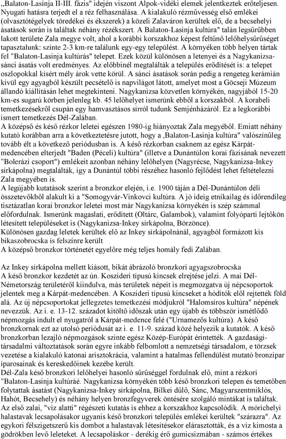 A Balaton-Lasinja kultúra" talán legsűrűbben lakott területe Zala megye volt, ahol a korábbi korszakhoz képest feltűnő lelőhelysűrűséget tapasztalunk: szinte 2-3 km-re találunk egy-egy települést.