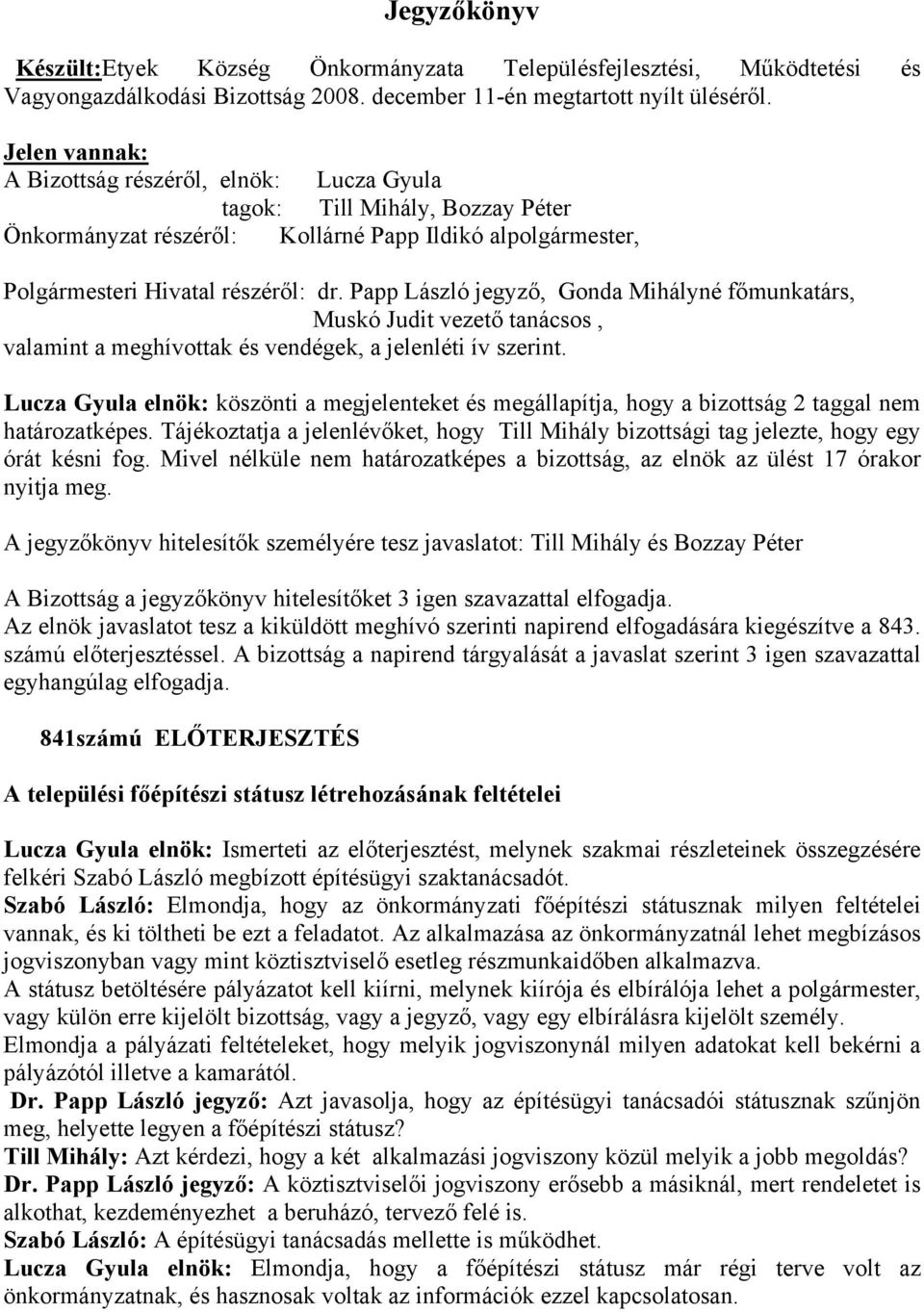 Papp László jegyző, Gonda Mihályné főmunkatárs, Muskó Judit vezető tanácsos, valamint a meghívottak és vendégek, a jelenléti ív szerint.