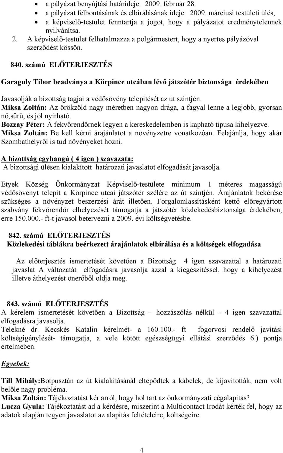 A képviselő-testület felhatalmazza a polgármestert, hogy a nyertes pályázóval szerződést kössön. 840.