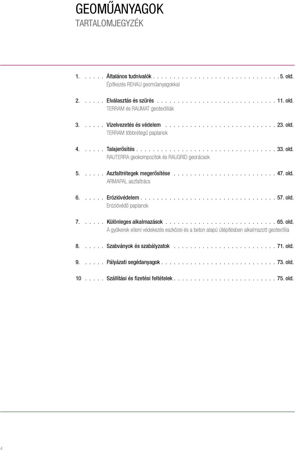 ..... Aszfaltrétegek megerősítése......................... 47. old. ARMAPAL aszfaltrács 6...... Erózióvédelem................................. 57. old. Erózióvédő paplanok 7...... Különleges alkalmazások.