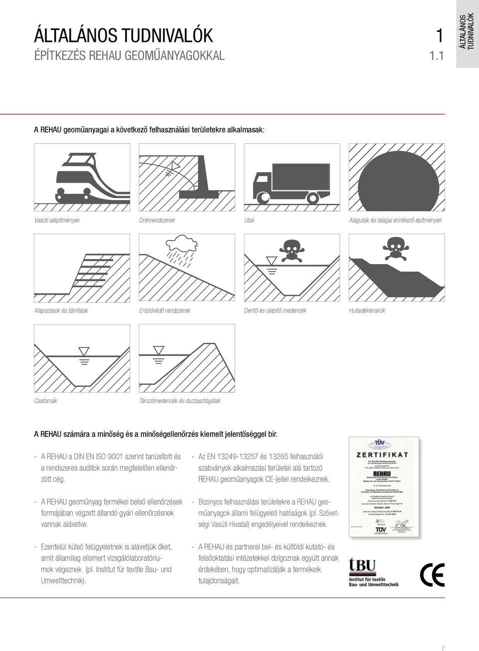 Erózióvédő rendszerek Derítő és ülepítő medencék Hulladéklerakók Csatornák Tározómedencék és duzzasztógátak A REHAU számára a minőség és a minőségellenőrzés kiemelt jelentőséggel bír.