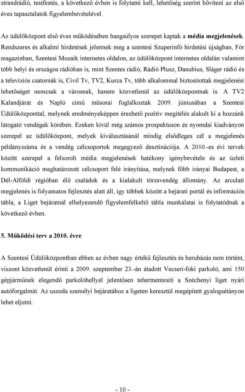 Rendszeres és alkalmi hirdetések jelennek meg a szentesi Szuperinfó hirdetési újságban, Fór magazinban, Szentesi Mozaik internetes oldalon, az üdülőközpont internetes oldalán valamint több helyi és