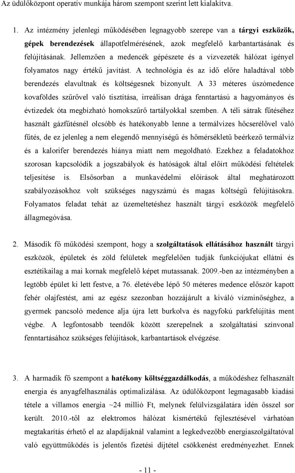 Jellemzően a medencék gépészete és a vízvezeték hálózat igényel folyamatos nagy értékű javítást. A technológia és az idő előre haladtával több berendezés elavultnak és költségesnek bizonyult.