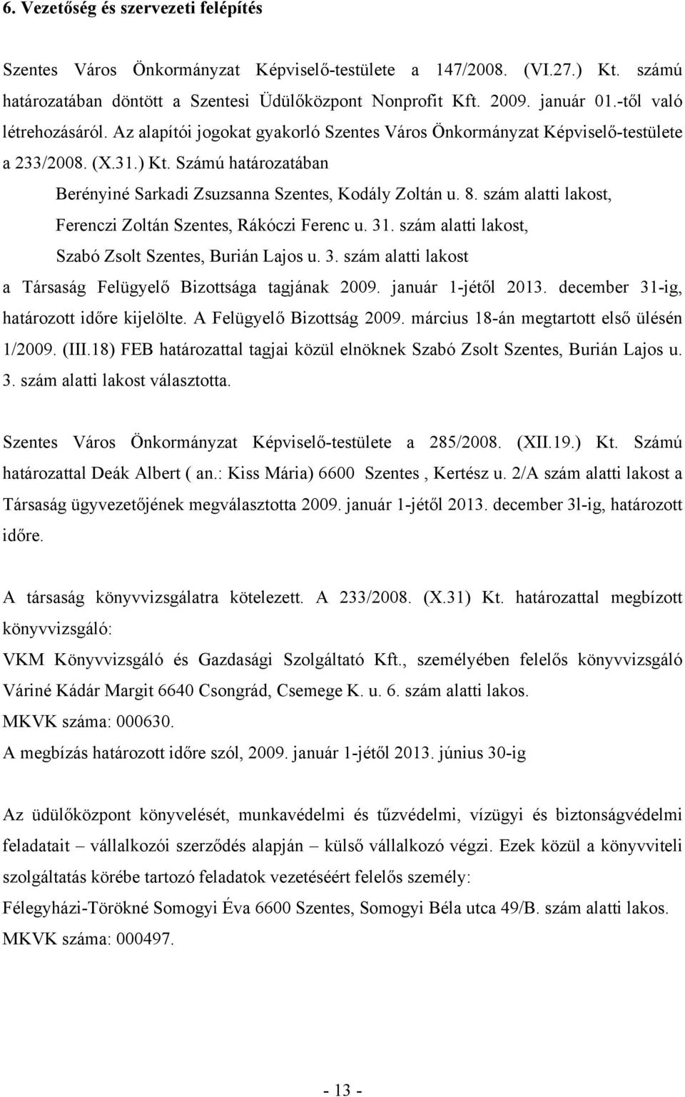 8. szám alatti lakost, Ferenczi Zoltán Szentes, Rákóczi Ferenc u. 31. szám alatti lakost, Szabó Zsolt Szentes, Burián Lajos u. 3. szám alatti lakost a Társaság Felügyelő Bizottsága tagjának 2009.