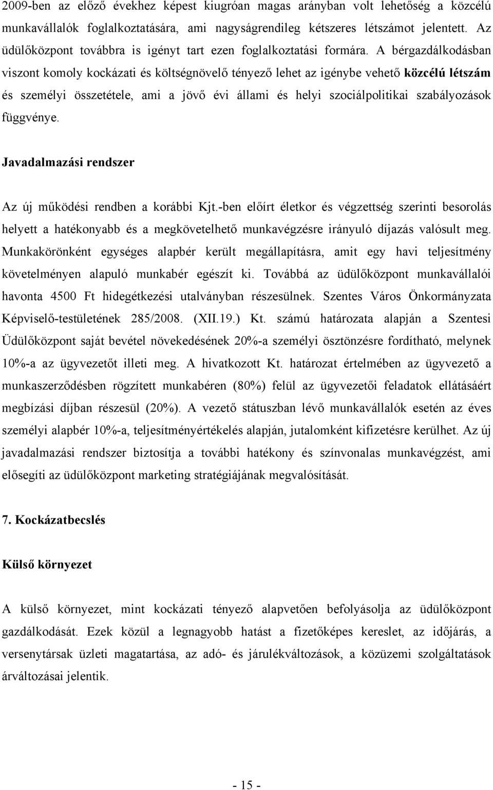 A bérgazdálkodásban viszont komoly kockázati és költségnövelő tényező lehet az igénybe vehető közcélú létszám és személyi összetétele, ami a jövő évi állami és helyi szociálpolitikai szabályozások