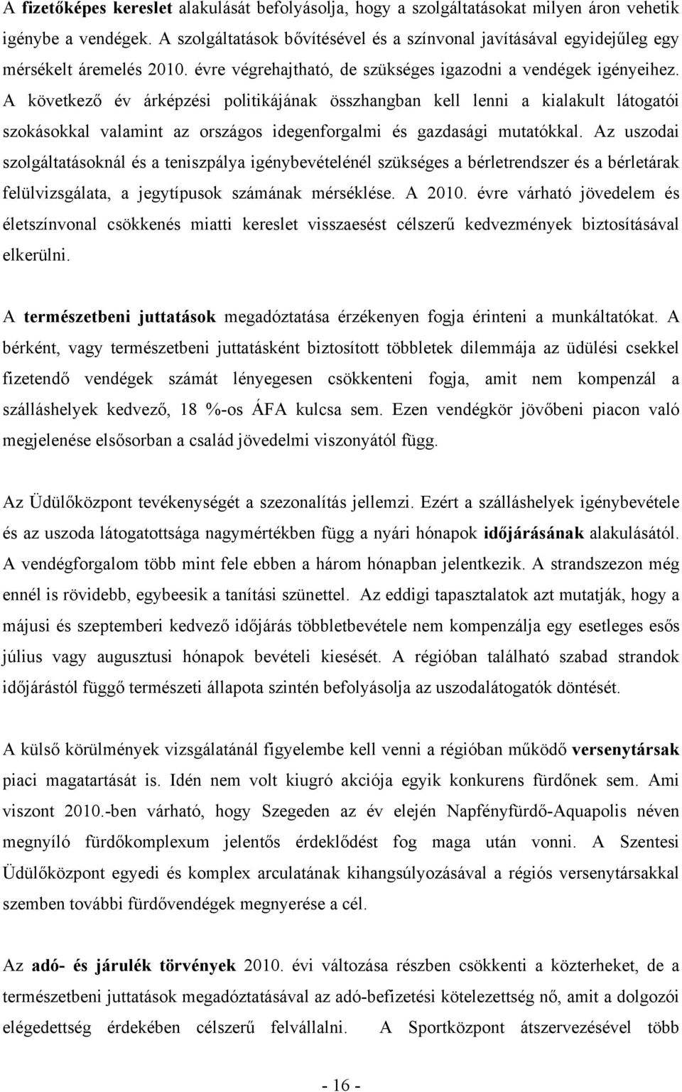 A következő év árképzési politikájának összhangban kell lenni a kialakult látogatói szokásokkal valamint az országos idegenforgalmi és gazdasági mutatókkal.