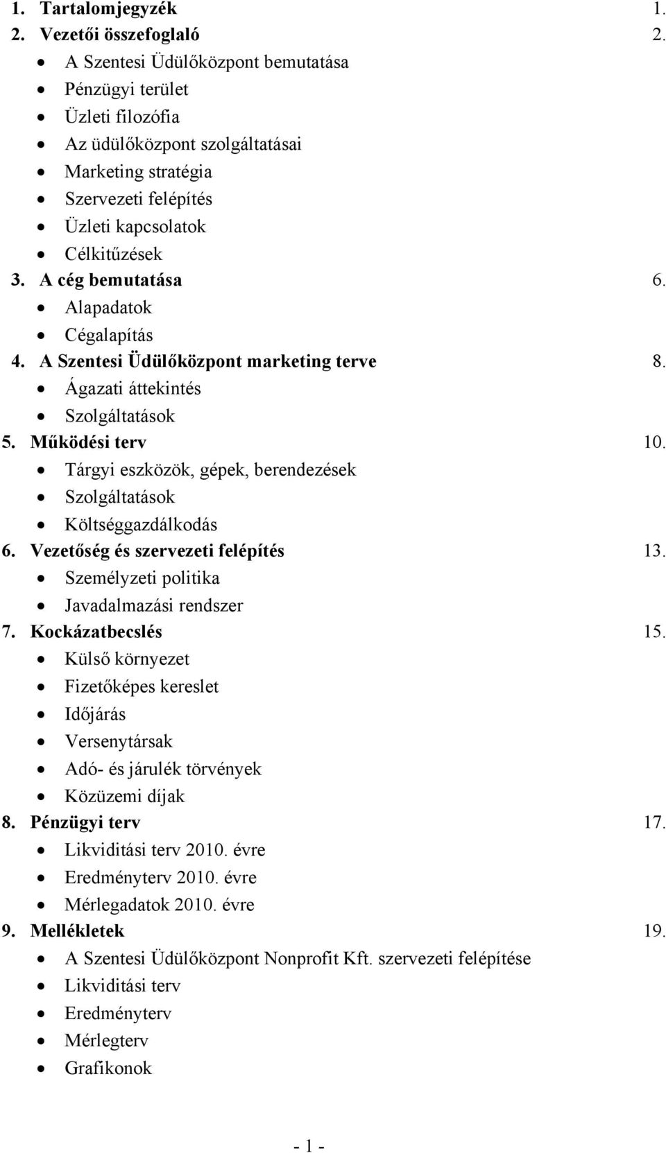 Alapadatok Cégalapítás 4. A Szentesi Üdülőközpont marketing terve 8. Ágazati áttekintés Szolgáltatások 5. Működési terv 10. Tárgyi eszközök, gépek, berendezések Szolgáltatások Költséggazdálkodás 6.