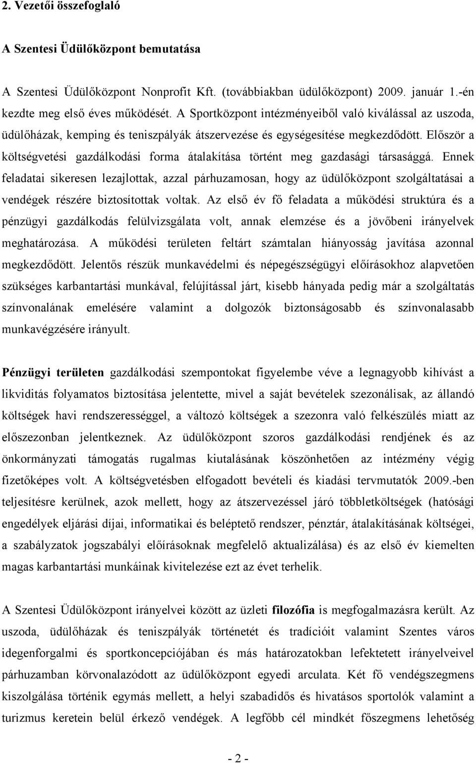 Először a költségvetési gazdálkodási forma átalakítása történt meg gazdasági társasággá.