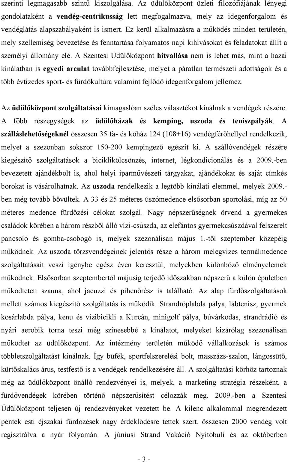 Ez kerül alkalmazásra a működés minden területén, mely szellemiség bevezetése és fenntartása folyamatos napi kihívásokat és feladatokat állít a személyi állomány elé.