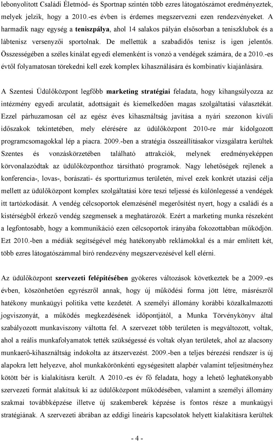 Összességében a széles kínálat egyedi elemenként is vonzó a vendégek számára, de a 2010.-es évtől folyamatosan törekedni kell ezek komplex kihasználására és kombinatív kiajánlására.