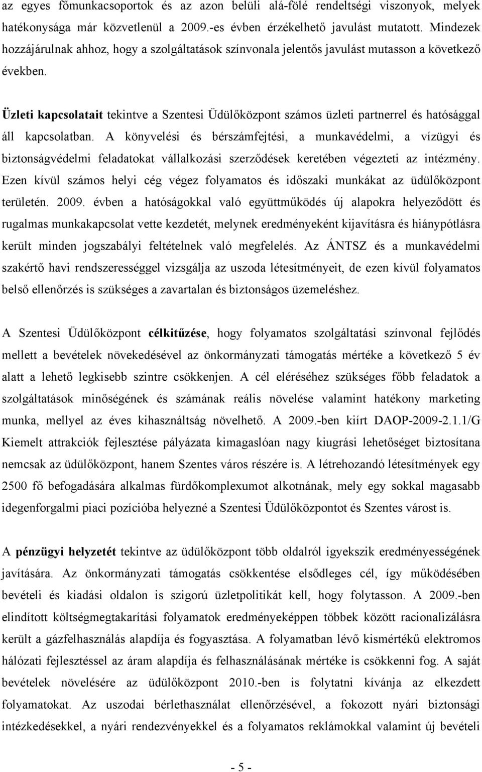 Üzleti kapcsolatait tekintve a Szentesi Üdülőközpont számos üzleti partnerrel és hatósággal áll kapcsolatban.