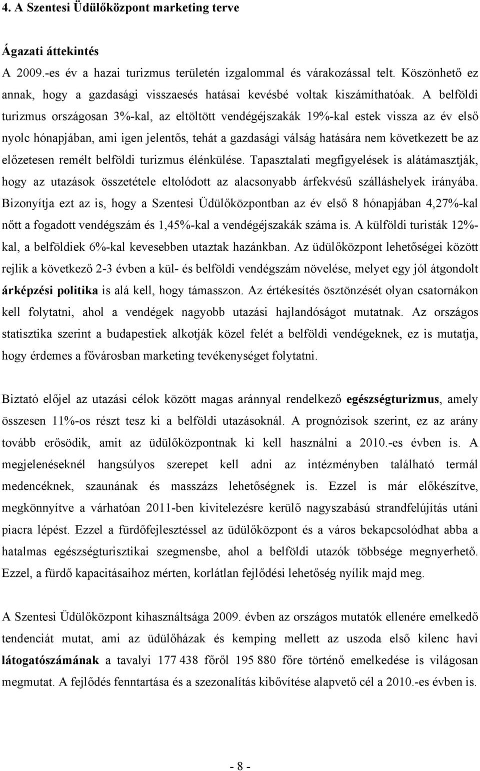 A belföldi turizmus országosan 3%-kal, az eltöltött vendégéjszakák 19%-kal estek vissza az év első nyolc hónapjában, ami igen jelentős, tehát a gazdasági válság hatására nem következett be az