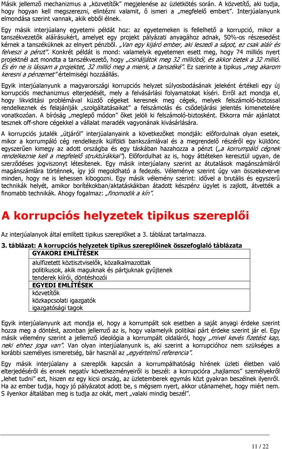 Egy másik interjúalany egyetemi példát hoz: az egyetemeken is fellelhetı a korrupció, mikor a tanszékvezetık aláírásukért, amelyet egy projekt pályázati anyagához adnak, 50%-os részesedést kérnek a