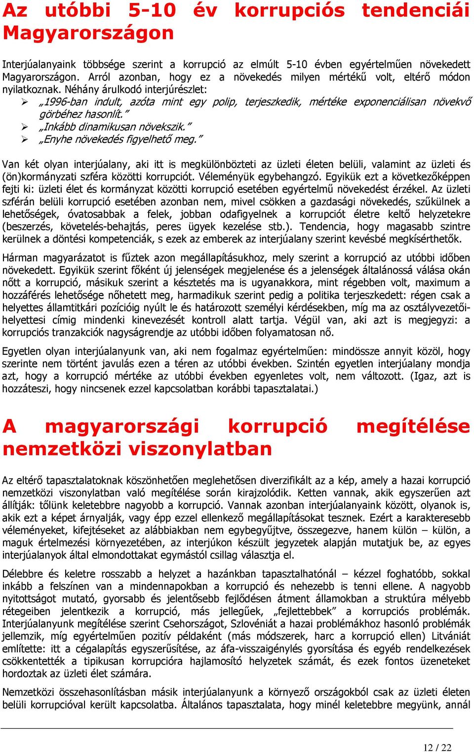 Néhány árulkodó interjúrészlet: 1996-ban indult, azóta mint egy polip, terjeszkedik, mértéke exponenciálisan növekvı görbéhez hasonlít. Inkább dinamikusan növekszik. Enyhe növekedés figyelhetı meg.