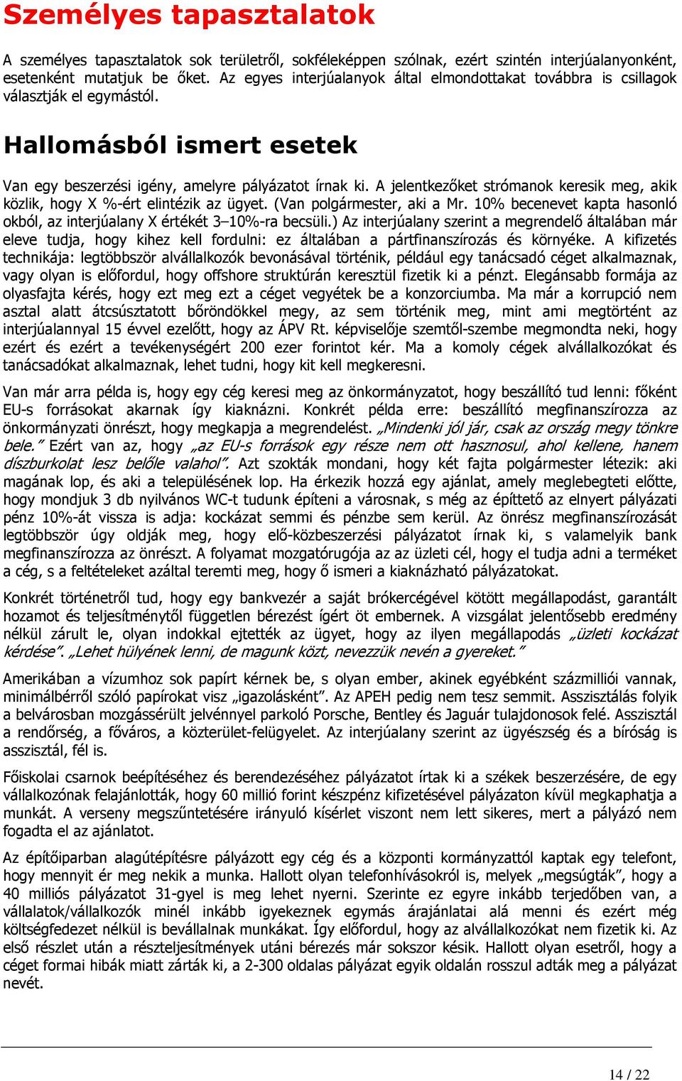 A jelentkezıket strómanok keresik meg, akik közlik, hogy X %-ért elintézik az ügyet. (Van polgármester, aki a Mr. 10% becenevet kapta hasonló okból, az interjúalany X értékét 3 10%-ra becsüli.