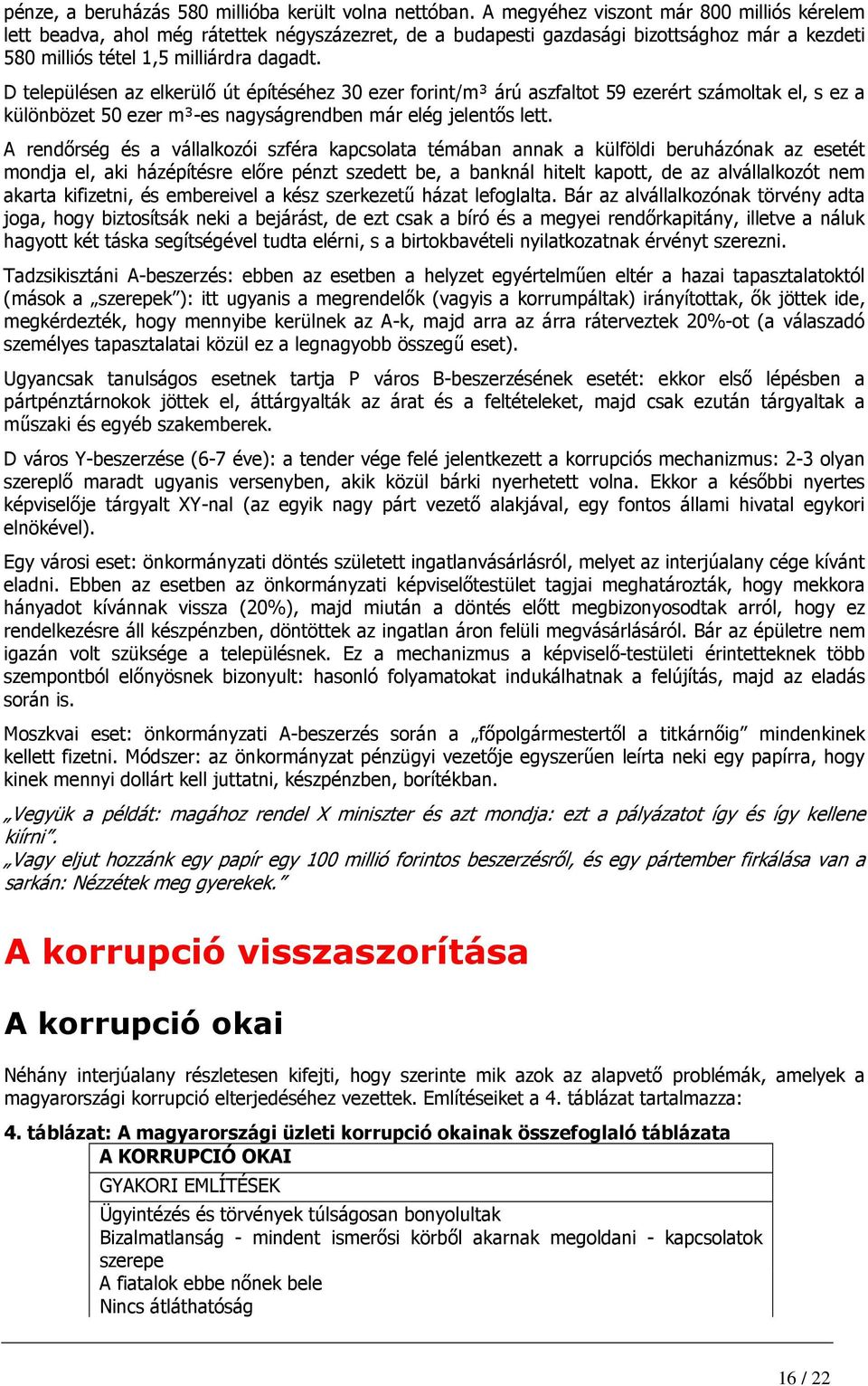 D településen az elkerülı út építéséhez 30 ezer forint/m³ árú aszfaltot 59 ezerért számoltak el, s ez a különbözet 50 ezer m³-es nagyságrendben már elég jelentıs lett.